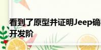 看到了原型并證明Jeep確實(shí)進(jìn)入了新模型的開發(fā)階