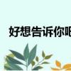 好想告訴你吧（關于好想告訴你吧的簡介）