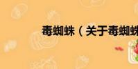 毒蜘蛛(關(guān)于毒蜘蛛的簡(jiǎn)介)