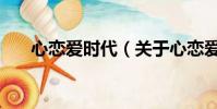 心戀愛時(shí)代(關(guān)于心戀愛時(shí)代的簡(jiǎn)介)
