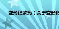 變形記歐瑪(關(guān)于變形記歐瑪?shù)暮?jiǎn)介)