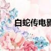 白蛇傳電影（關(guān)于白蛇傳電影的簡(jiǎn)介）
