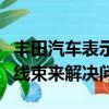 豐田汽車表示召回將通過更換動力轉向ECU和線束來解決問題