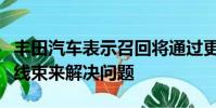 豐田汽車表示召回將通過更換動力轉向ECU和線束來解決問題