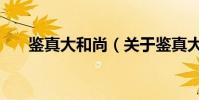 鑒真大和尚(關于鑒真大和尚的簡介)