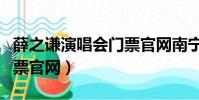 薛之謙演唱會門票官網(wǎng)南寧(薛之謙演唱會門票官網(wǎng))