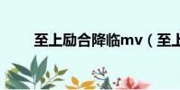 至上勵合降臨mv(至上勵合qq號)