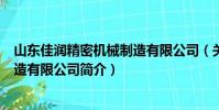 山東佳潤精密機(jī)械制造有限公司(關(guān)于山東佳潤精密機(jī)械制造有限公司簡介)