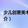 少兒創(chuàng)意美術(shù)教程（關(guān)于少兒創(chuàng)意美術(shù)教程簡(jiǎn)介）