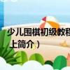 少兒圍棋初級(jí)教程習(xí)題集 上（關(guān)于少兒圍棋初級(jí)教程習(xí)題集 上簡(jiǎn)介）