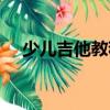 少兒吉他教程（關(guān)于少兒吉他教程簡介）