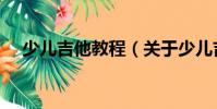 少兒吉他教程(關(guān)于少兒吉他教程簡介)