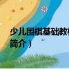 少兒圍棋基礎(chǔ)教材 啟蒙篇（關(guān)于少兒圍棋基礎(chǔ)教材 啟蒙篇簡介）