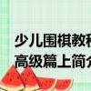 少兒圍棋教程 高級(jí)篇上（關(guān)于少兒圍棋教程 高級(jí)篇上簡(jiǎn)介）