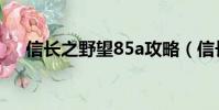 信長(zhǎng)之野望85a攻略(信長(zhǎng)之野望85a)