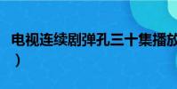 電視連續(xù)劇彈孔三十集播放(電視連續(xù)劇彈孔)