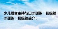 少兒播音主持與口才訓(xùn)練:初級篇(關(guān)于少兒播音主持與口才訓(xùn)練:初級篇簡介)