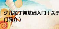 少兒拉丁舞基礎(chǔ)入門(mén)(關(guān)于少兒拉丁舞基礎(chǔ)入門(mén)簡(jiǎn)介)
