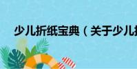 少兒折紙寶典(關(guān)于少兒折紙寶典簡(jiǎn)介)