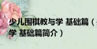 少兒圍棋教與學(xué) 基礎(chǔ)篇(關(guān)于少兒圍棋教與學(xué) 基礎(chǔ)篇簡(jiǎn)介)