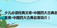 少兒必讀經(jīng)典文庫·中國四大古典名著(關(guān)于少兒必讀經(jīng)典文庫·中國四大古典名著簡介)