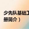 少先隊基礎(chǔ)工作手冊（關(guān)于少先隊基礎(chǔ)工作手冊簡介）