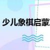 少兒象棋啟蒙篇（關(guān)于少兒象棋啟蒙篇簡(jiǎn)介）