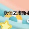 永恒之塔新手指南（永恒之塔新手卡領?。?></a></span>
          <p class=