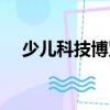 少兒科技博覽（關(guān)于少兒科技博覽簡(jiǎn)介）