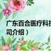 廣東百合醫(yī)療科技有限公司（關于廣東百合醫(yī)療科技有限公司介紹）