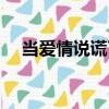 當(dāng)愛情說謊了（關(guān)于當(dāng)愛情說謊了介紹）