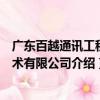 廣東百越通訊工程技術有限公司（關于廣東百越通訊工程技術有限公司介紹）