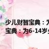 少兒財(cái)智寶典：為6-14歲少年兒童量身打造（關(guān)于少兒財(cái)智寶典：為6-14歲少年兒童量身打造簡(jiǎn)介）