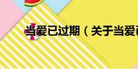 當(dāng)愛(ài)已過(guò)期(關(guān)于當(dāng)愛(ài)已過(guò)期介紹)