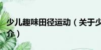 少兒趣味田徑運(yùn)動(dòng)(關(guān)于少兒趣味田徑運(yùn)動(dòng)簡(jiǎn)介)