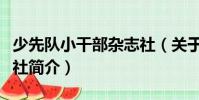 少先隊小干部雜志社(關(guān)于少先隊小干部雜志社簡介)