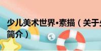 少兒美術(shù)世界·素描(關(guān)于少兒美術(shù)世界·素描簡介)