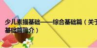 少兒素描基礎(chǔ)——綜合基礎(chǔ)篇(關(guān)于少兒素描基礎(chǔ)——綜合基礎(chǔ)篇簡(jiǎn)介)