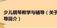 少兒鋼琴教學(xué)與輔導(dǎo)(關(guān)于少兒鋼琴教學(xué)與輔導(dǎo)簡(jiǎn)介)