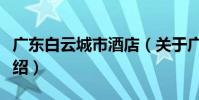 廣東白云城市酒店(關(guān)于廣東白云城市酒店介紹)