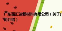 廣東百匯達(dá)新材料有限公司(關(guān)于廣東百匯達(dá)新材料有限公司介紹)