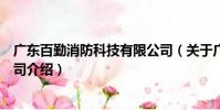 廣東百勤消防科技有限公司(關于廣東百勤消防科技有限公司介紹)