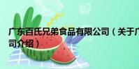 廣東百氏兄弟食品有限公司(關(guān)于廣東百氏兄弟食品有限公司介紹)