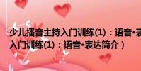 少兒播音主持入門訓(xùn)練(1):語音·表達(dá)(關(guān)于少兒播音主持入門訓(xùn)練(1):語音·表達(dá)簡介)