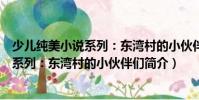 少兒純美小說系列:東灣村的小伙伴們(關(guān)于少兒純美小說系列:東灣村的小伙伴們簡(jiǎn)介)