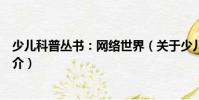 少兒科普叢書:網(wǎng)絡(luò)世界(關(guān)于少兒科普叢書:網(wǎng)絡(luò)世界簡(jiǎn)介)