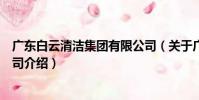 廣東白云清潔集團(tuán)有限公司(關(guān)于廣東白云清潔集團(tuán)有限公司介紹)