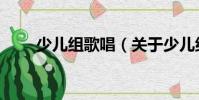少兒組歌唱(關(guān)于少兒組歌唱簡(jiǎn)介)