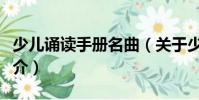 少兒誦讀手冊(cè)名曲(關(guān)于少兒誦讀手冊(cè)名曲簡(jiǎn)介)