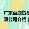 廣東百鹿貿(mào)易有限公司（關于廣東百鹿貿(mào)易有限公司介紹）